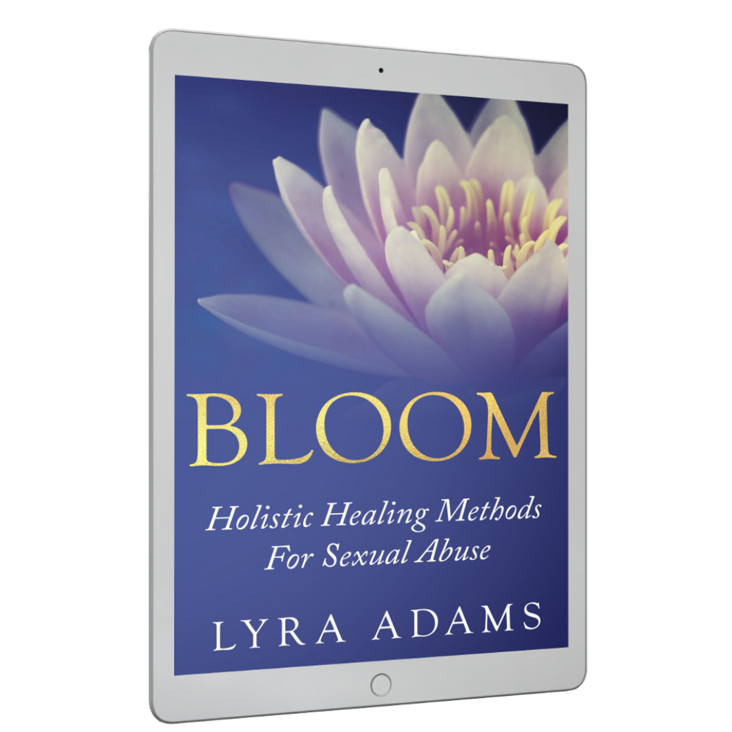 BLOOM ~ Holistic Healing Methods For Sexual Abuse (E-Book)